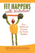 Fit Happens with Nutrition!: Four Weeks of Success for Every Toddler