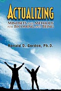Actualizing: Mindsets and Methods for Becoming and Being