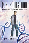 Misunderstood: Healing Jason Sutter