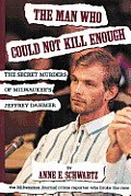 Man Who Could Not Kill Enough The Secret Murders of Milwaukees Jeffrey Dahmer