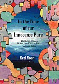 In the Time of our Innocence Pure: A Collection of Poems, Written From 7/2010 to 7/2011 as Posted Online