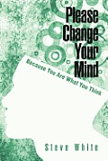 Please Change Your Mind: Because You Are What You Think