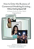 How to Enter the Business of Commercial Modeling and Acting ... without Getting Ripped Off: A Simple Guide for New Talent Enhanced Edition
