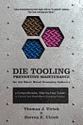 Die Tooling Preventive Maintenance for the Sheet Metal Stamping Industry: A Comprehensive, Step-by-Step Guide to Control Your Sheet Metal Stamping Pro