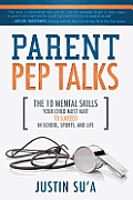 Parent Pep Talks The 10 Mental Skills Your Child Must Have to Succeed in School Sports & Life