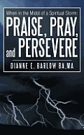 When in the Midst of a Spiritual Storm: Praise, Pray, and Persevere