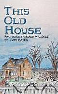 This Old House: And Other Inspired Writings