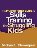 Practitioner Guide To Skills Training For Struggling Kids