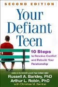 Your Defiant Teen Second Edition 10 Steps To Resolve Conflict & Rebuild Your Relationship