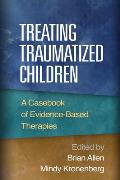 Treating Traumatized Children A Casebook Of Evidence Based Therapies