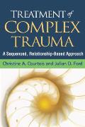 Treatment Of Complex Trauma A Sequenced Relationship Based Approach