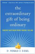 The Extraordinary Gift of Being Ordinary Finding Happiness Right Where You Are
