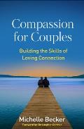 Compassion for Couples: Building the Skills of Loving Connection