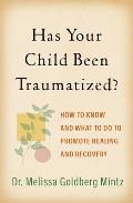 Has Your Child Been Traumatized?: How to Know and What to Do to Promote Healing and Recovery
