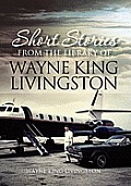 Short Stories from the Library of Wayne King Livingston: Wayne King Livingston