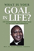 What Is Your Goal in Life?: 440 Motivational Quotes That Lead to Success and Fulfillment