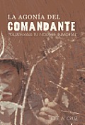 La Agon a del Comandante: Guatemala Tu Nombre Inmortal.