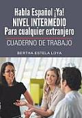Habla Espanol YA! Nivel Intermedio Para Cualquier Extranjero: Cuaderno de Trabajo