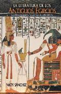 La literatura de los antiguos egipcios: Ecos literarios y perfumes po?ticos del valle del Nilo