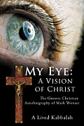 My Eye A Vision of Christ The Gnostic Christian Autobiography of Mark Wonser