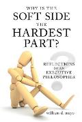 Why Is the Soft Side the Hardest Part?: Reflections of an Executive Philosopher