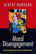 Moral Disengagement How People Do Harm & Live with Themselves