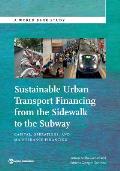 Sustainable Urban Transport Financing from the Sidewalk to the Subway: Capital, Operations, and Maintenance Financing