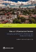 Mexico Urbanization Review: Managing Urban Growth for Productive and Livable Cities in Mexico
