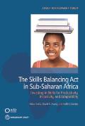The Skills Balancing Act in Sub-Saharan Africa: Investing in Skills for Productivity, Inclusivity, and Adaptability