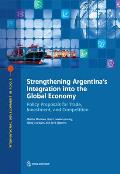 Strengthening Argentina's Integration Into the Global Economy: Policy Proposals for Trade, Investment, and Competition