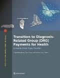 Transition to Diagnosis-Related Group (Drg) Payments for Health: Lessons from Case Studies