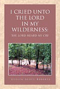 I Cried Unto the Lord in My Wilderness: The Lord Heard My Cry