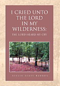 I Cried Unto the Lord in My Wilderness: The Lord Heard My Cry