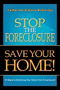 Stop the Foreclosure Save Your Home!: 10 Steps to Snatching Your Home from Foreclosure!