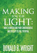 Making for the Light: How to Understand Your Consciousness and Develop Its Full Potential: How to Understand Your Consciousness and Develop