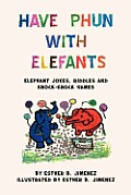 Have Phun with Elefants: Elephant Jokes, Riddles and Knock-Knock Games