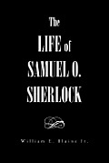 The Life of Samuel O. Sherlock