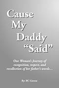 Cause My Daddy ''Said'': One Woman's Journey of Recognition, Respect, and Recollection of Her Father's Words...
