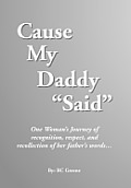 Cause My Daddy ''Said'': One Woman's Journey of Recognition, Respect, and Recollection of Her Father's Words...