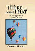 Been There....Done That: The Life and Travels of Charles H Rice