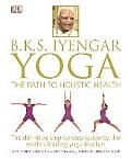 B K S Iyengar Yoga The Path to Holistic Health