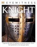 Eyewitness Knight: Explore the Lives of Medieval Mounted Warriors--From the Battlefield to the Banqu