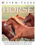 Eyewitness Horse: Discover the World of Horses and Ponies--From Their Origins and Breeds to Their R