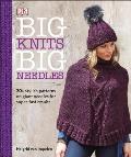 Big Knits Big Needles 20 Plus Stylish Patterns on Giant Needles for Super Fast Results
