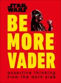 Star Wars Be More Vader Assertive Thinking from the Dark Side