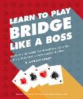 Learn to Play Bridge Like a Boss Master the Fundamentals of Bridge Quickly & Easily with Strategies From a Seas