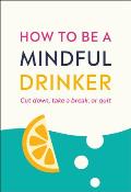 How to Be a Mindful Drinker Cut Down Take a Break or Quit