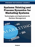 Systems Thinking and Process Dynamics for Marketing Systems: Technologies and Applications for Decision Management