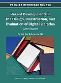 Recent Developments in the Design, Construction, and Evaluation of Digital Libraries: Case Studies