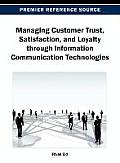 Managing Customer Trust, Satisfaction, and Loyalty through Information Communication Technologies